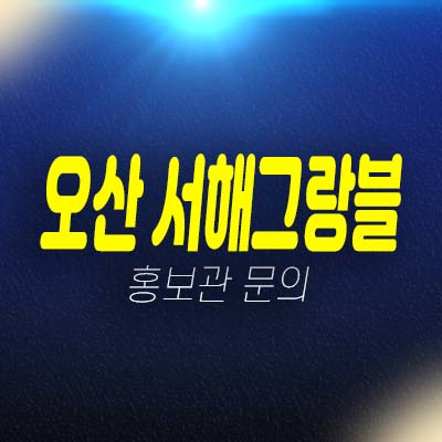 오산역 서해그랑블 원동 지역주택조합아파트 조합원모집공고 모집가 주택홍보관 평형타입 현장입지 안내소식!