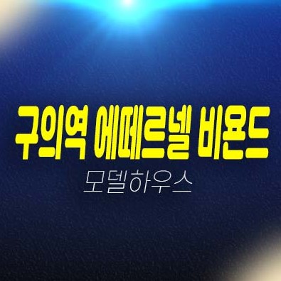 구의역 에떼르넬 비욘드 구의동 신규 1.5룸,2룸,3룸 오피스텔,상가 분양가 잔여세대 투자,실거주 신축공사 견본주택 상담예약!