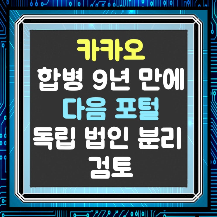  카카오, 다음 포털 합병 9년 만에 독립 법인 분리 검토