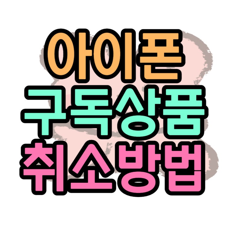 아이폰 구독 상품 찾아보고 정기결제 취소하기 아이폰 구독 상품 찾아보고 정기결제 취소하기