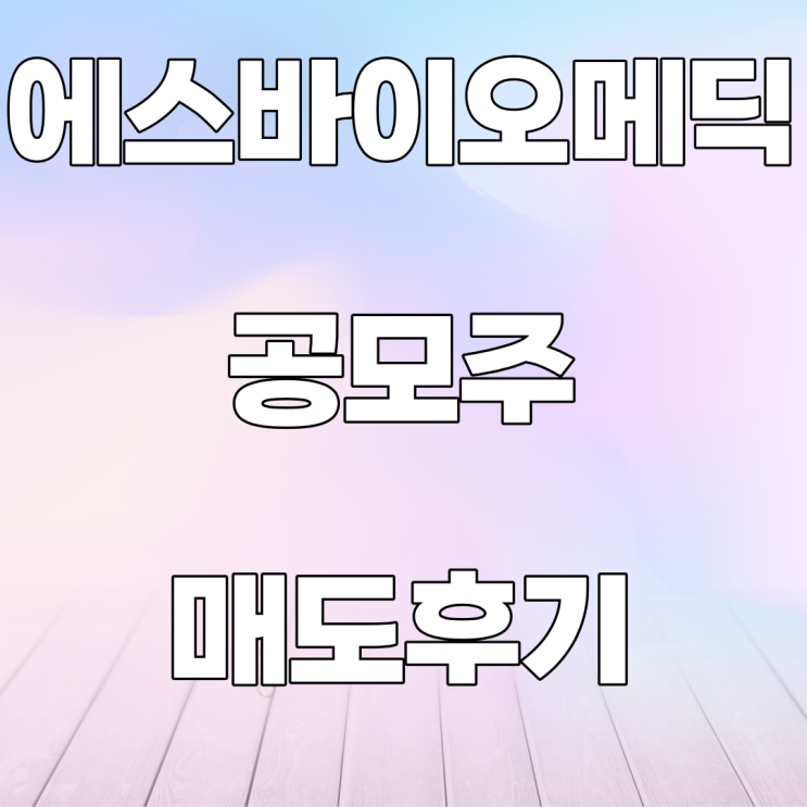 에스바이오메딕스 공모주 매도후기 에스바이오메딕스 공모주 매도후기