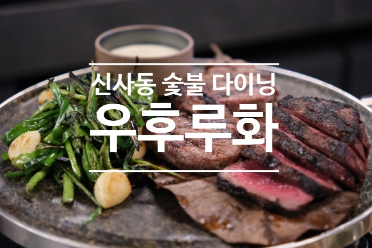  신사동 맛집 우후루화 숯불 다이닝에서 즐기는 와인 한우 데이트