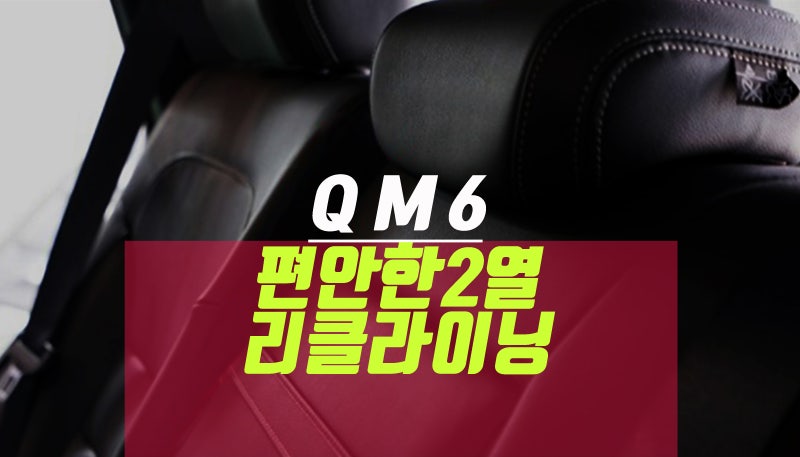 QM6 2열 리클라이닝 시트 개조로 편안한 각도 착석감 찾는 튜닝 : 네이버 블로그 Qm6 2열 리클라이닝 시트 개조로 편안한 각도 착석감 찾는 튜닝 : 네이버 블로그