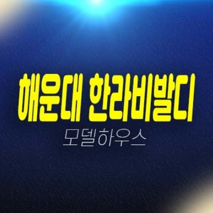 해운대 한라비발디 펜트빌 우동 3룸 주거용오피스텔 분양가 평형대 투자자,실거주 주담대 생애최초,무주택자 신축공사 주택전시관 안내