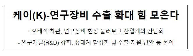 케이(K)-연구장비 수출 확대 힘 모은다 케이(K)-연구장비 수출 확대 힘 모은다