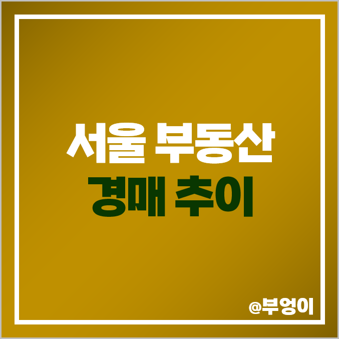 서울 부동산 법원 경매 추이 : 아파트, 빌라, 다세대, 다가구 주택 등 집 매각율 및 매각가율 비교, 뜻 서울 부동산 법원 경매 추이 : 아파트, 빌라, 다세대, 다가구 주택 등 집 매각율 및 매각가율 비교, 뜻