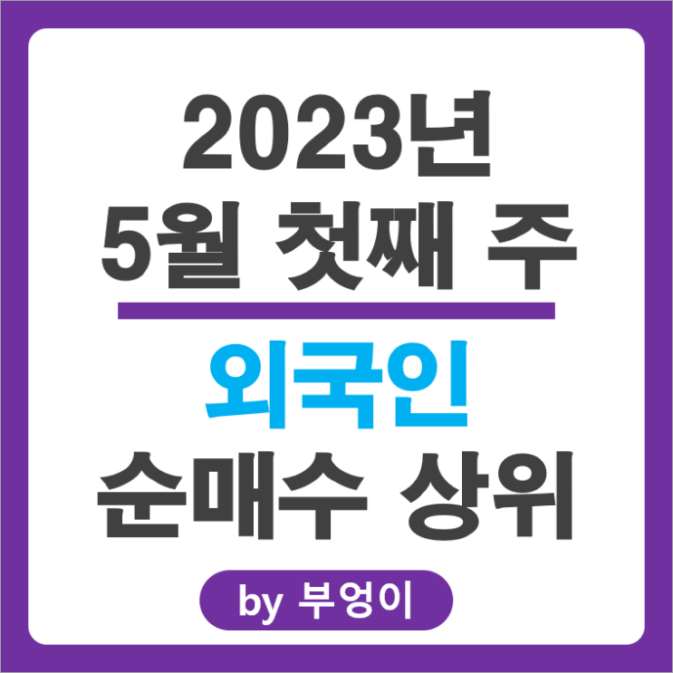 [2023년 5월 첫째 주] 외국인 투자자 순매수 국내 주식 순위