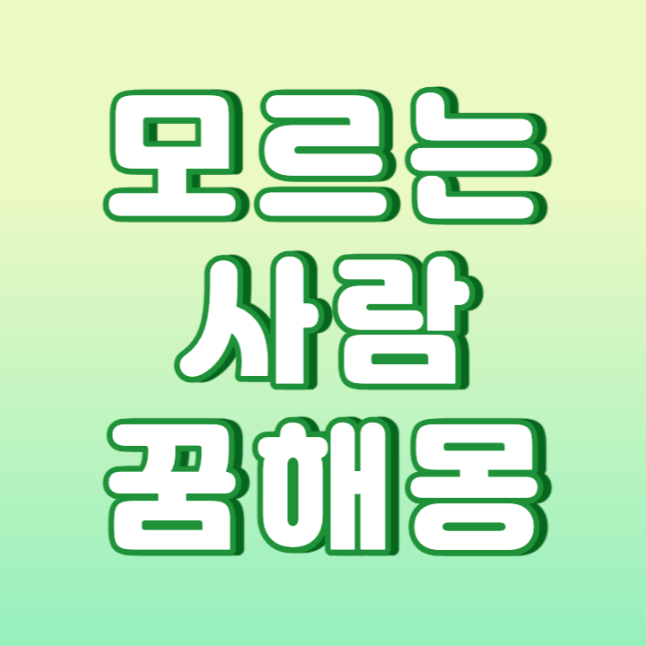 모르는 사람 꿈, 모르는 사람 죽이는 꿈, 모르는 사람 죽는 꿈 총정리!?