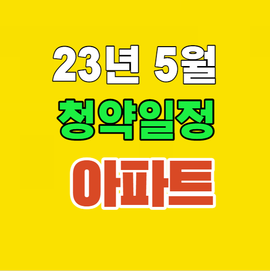 5월 아파트 청약 일정 서울아파트청약  23년 5월청약캘린더, 청약아파트 정보