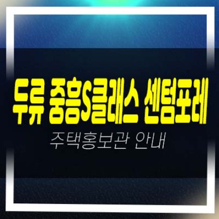  대구 두류 중흥s클래스 센텀포레 두류동 미분양아파트 줍줍 계약조건 주택전시관 평형타입 투자자,실거주 신축공사 주담대 생애최초,무주택자 분양정보!