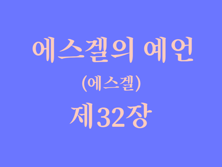 에스겔의 예언(에스겔) 32장 에스겔의 예언(에스겔) 32장