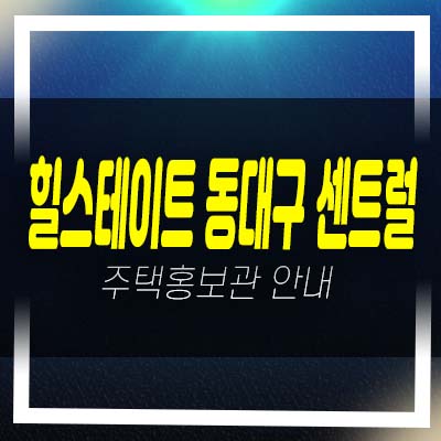  힐스테이트 동대구 센트럴 신천동 미분양아파트 줍줍 분양가 투자자,실거주 신축공사 주담대 생애최초,무주택자 모델하우스 방문예약!