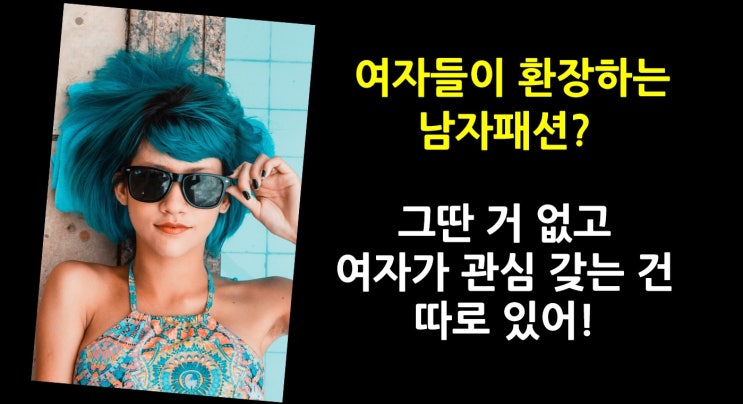 여자들이 환장하는 남자패션? 그딴거 없어 여자들이 좋아하는건 따로 있어!