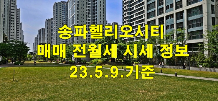 송파헬리오시티 실거래가 및 매매 전월세 시세 정보  23.5.9.기준
