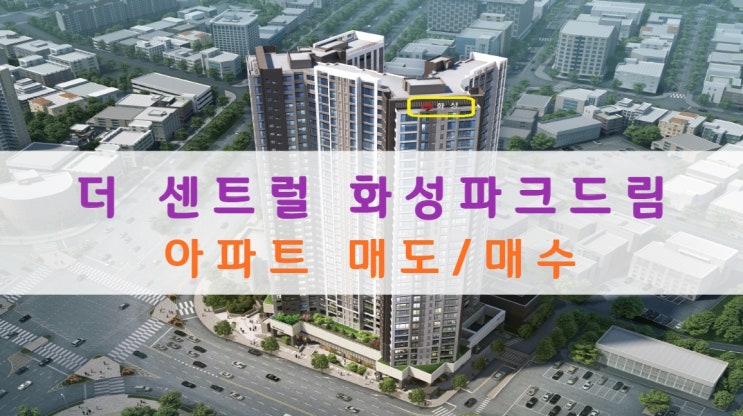  더 센트럴 화성파크드림 분양가 및 아파트 매도, 매수중이에요