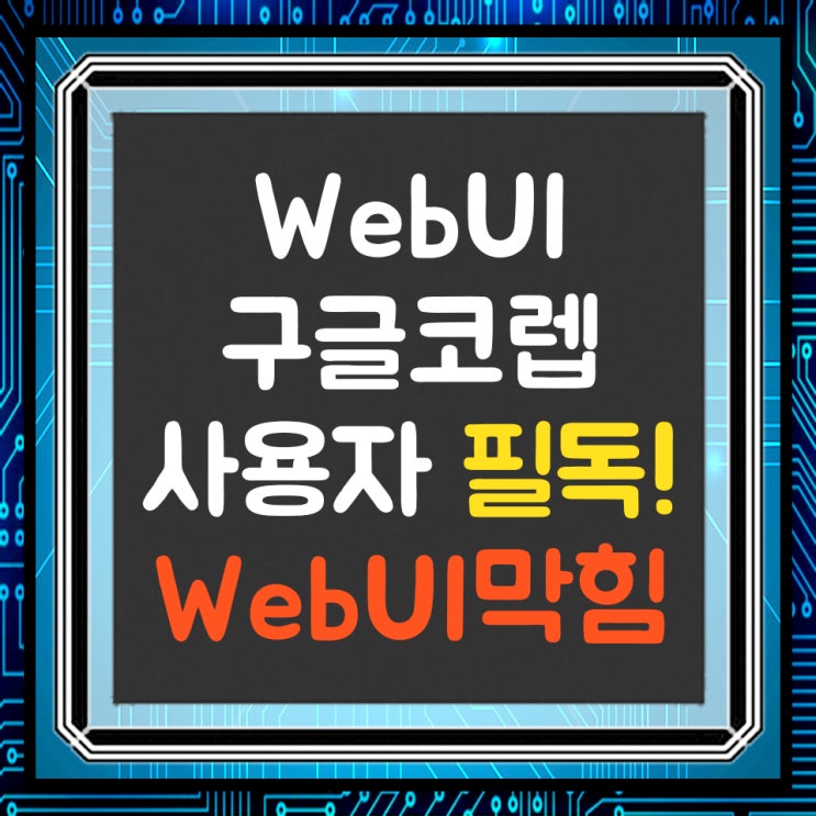  WebUI 구글 코랩 사용자 필독!! 코랩 사용 막힘..