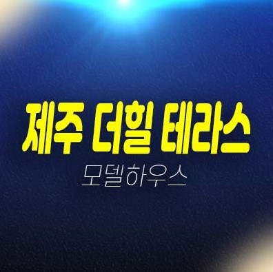 제주 더힐테라스 금호건설 애월읍 광령리 테라스하우스(전원주택) 분양가 대단지 신축주택 공사현장 생애최초,무주택자 잔여세대 모델하우스 방문예약!