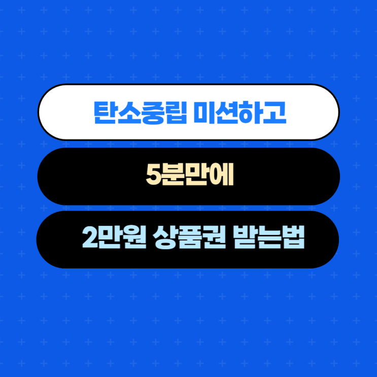 탄소중립 하고 5분 만에 2만 원 상품권 미션 신청하세요 탄소중립 하고 5분 만에 2만 원 상품권 미션 신청하세요