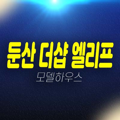 둔산 더샵 엘리프 용문동 대전 미분양아파트 줍줍 분양가 평형타입 신축공사 모델하우스 투자,실거주 잔여세대 문의!