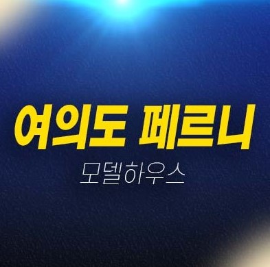 여의도 페르니 하이엔드 고급 오피스텔 분양가 신축공사 전매가능 미분양 잔여세대 갤러리 홍보관 현장 분양상품!