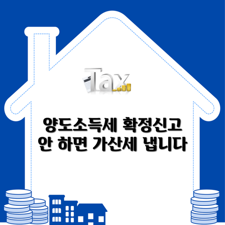  양도소득세 확정신고 안 하면 가산세 냅니다