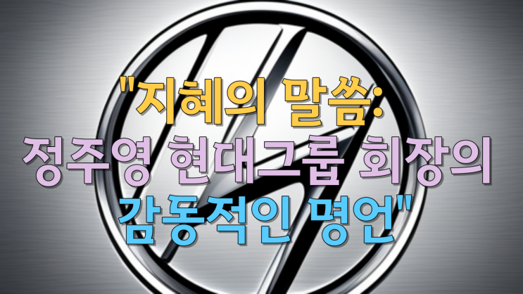  "지혜의 말씀: 정주영 현대그룹 회장의 감동적인 명언"