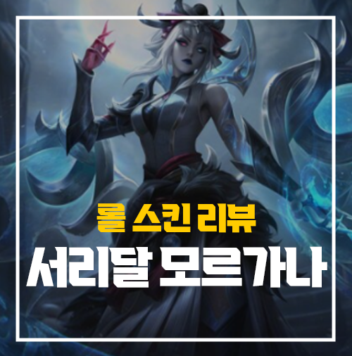  롤 서리달 모르가나 스킨 리뷰 후기