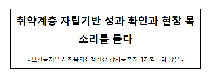 취약계층 자립기반 확충 위한 현장 목소리를 듣다 취약계층 자립기반 확충 위한 현장 목소리를 듣다