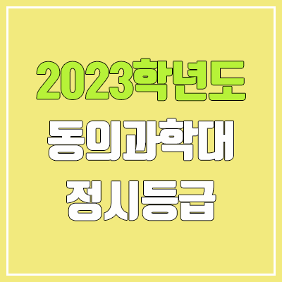 2023 동의과학대학교 정시등급 (예비번호, 동의과학대) 2023 동의과학대학교 정시등급 (예비번호, 동의과학대)