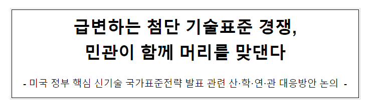 급변하는 첨단 기술표준 경쟁, 민관이 함께 머리를 맞댄다 급변하는 첨단 기술표준 경쟁, 민관이 함께 머리를 맞댄다