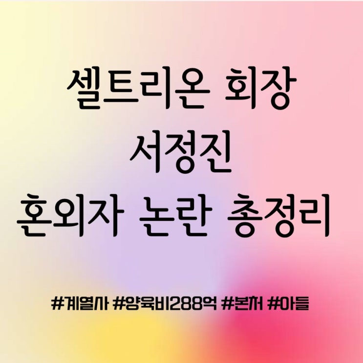 <b>셀트리온 서정진</b> 회장 <b>혼외자</b> 정리_가족관계_양육비288억_상간녀