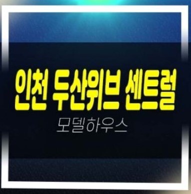 인천 두산위브 더센트럴 송림동 미분양아파트 줍줍 잔여호실 분양가 주담대 생애최초,무주택자 주택전시관 방문예약!
