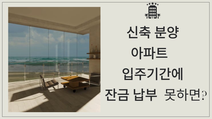  신축 분양 아파트 입주기간에 잔금 납부 못하면?