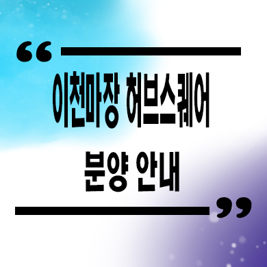  이천 마장 허브스퀘어 지식산업센터 분양가 마장지구 업무시설 홍보관 위치 문의
