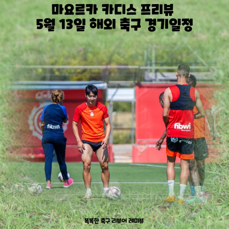 마요르카 카디스 프리뷰 5월 13일 해외 축구 경기일정