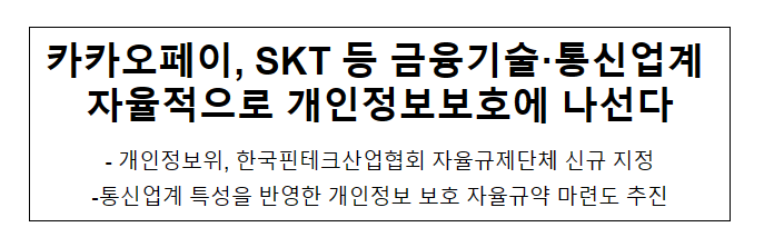 카카오페이, SKT 등 금융기술·통신업계 자율적으로 개인정보보호에 나선다 카카오페이, SKT 등 금융기술·통신업계 자율적으로 개인정보보호에 나선다