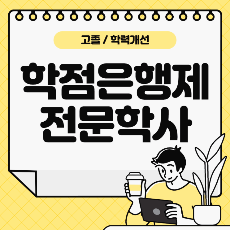 고졸 학점은행제 전문학사 학위 : 고졸도 직장 다니며 학력개선 가능합니다! 고졸 학점은행제 전문학사 학위 : 고졸도 직장 다니며 학력개선 가능합니다!