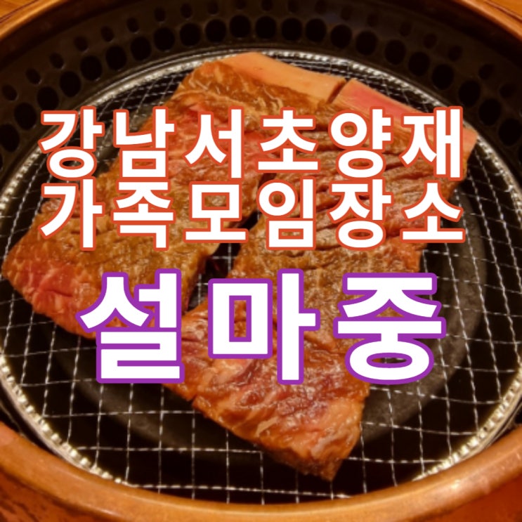 설마중, 서초양재 고깃집, 돌잔치와 가족모임 최고의 맛집