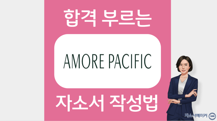  아모레퍼시픽 자소서 첨삭, 자기소개서 문항에 따른 작성 전략 공개