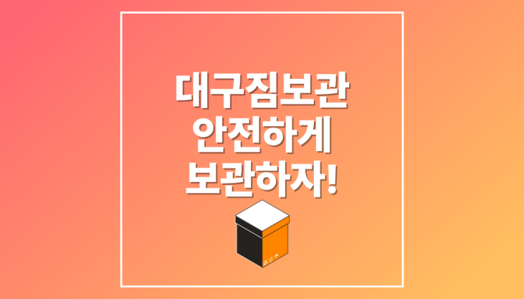  대구 짐보관, 안전하고 착하게 보관하자