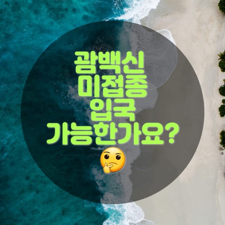 괌 백신 미접종 입국 가능한가요..?