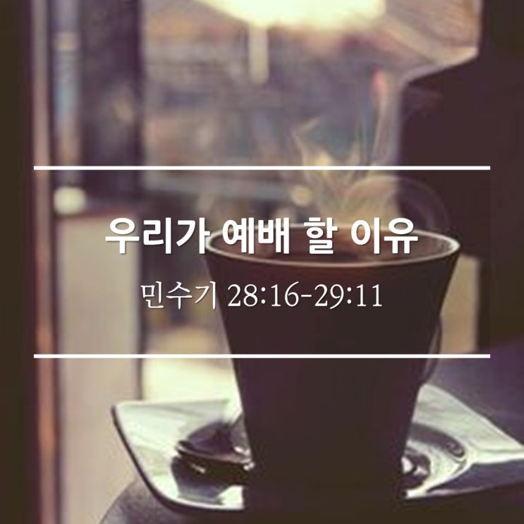  우리가 예배 할 이유 / 민 28:16-29:11