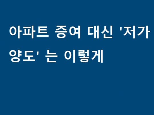  아들이나 딸에게 아파트 물려주고 싶은데...세금 문제가...