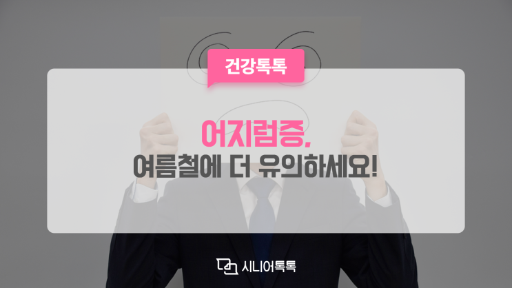  다가오는 여름, 어지럼증에 더 유의하세요!