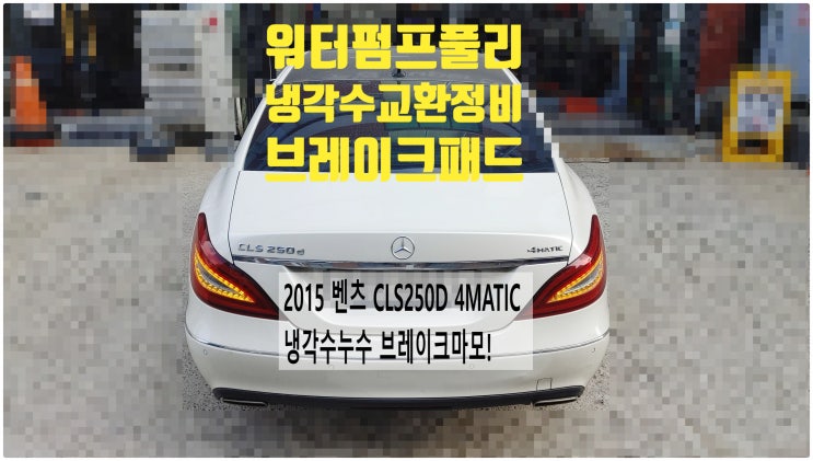  2015 벤츠 CLS250D 4MATIC 냉각수누수 브레이크마모! 워터펌프풀리+냉각수+브레이크패드교환정비 , 부천벤츠BMW수입차정비전문점 부영수퍼카