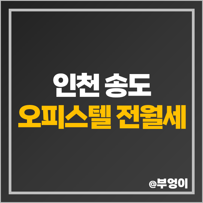 인천 송도 오피스텔 전세 및 월세 가격 : 전월세 보증금 제일 비싼 부동산