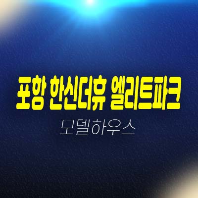 포항 한신더휴 엘리트파크 학산공원 학산동 미분양아파트 줍줍 분양가 평형타입 신축공사 계약금5% 모델하우스 방문예약!