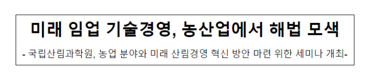 미래 임업 기술경영, 농산업에서 해법 모색_산림청 미래 임업 기술경영, 농산업에서 해법 모색_산림청