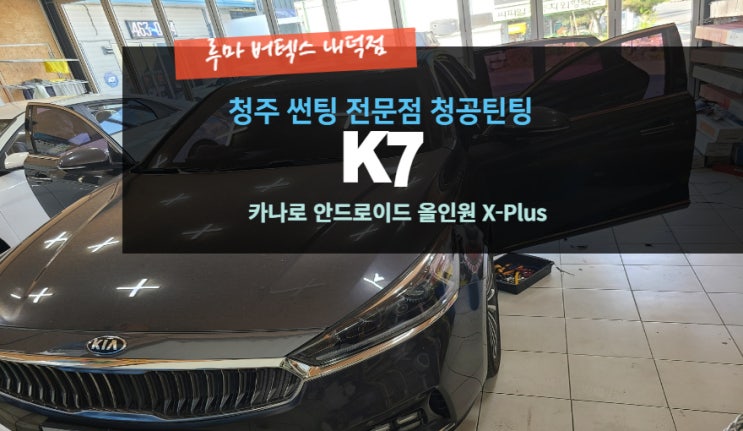  [청주썬팅 전문점] "K7 카나로 안드로이드 올인원 시공 " -( 루마 버텍스 내덕점 청공 틴팅) #주말 영업 #공휴일 영업 #내덕동 #율량동 #우암동 #사천동 #사창동 #신봉동-