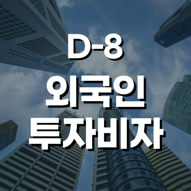 D8 투자비자 / 외국인 투자자 비자 발급 방법